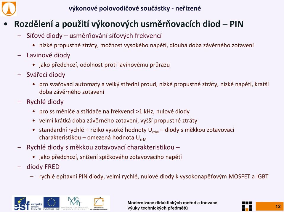 měniče a střídače na frekvenci >1 khz, nulové diody velmi krátká doba závěrného zotavení, vyšší propustné ztráty standardní rychlé riziko vysoké hodnoty U rrm diody s měkkou zotavovací