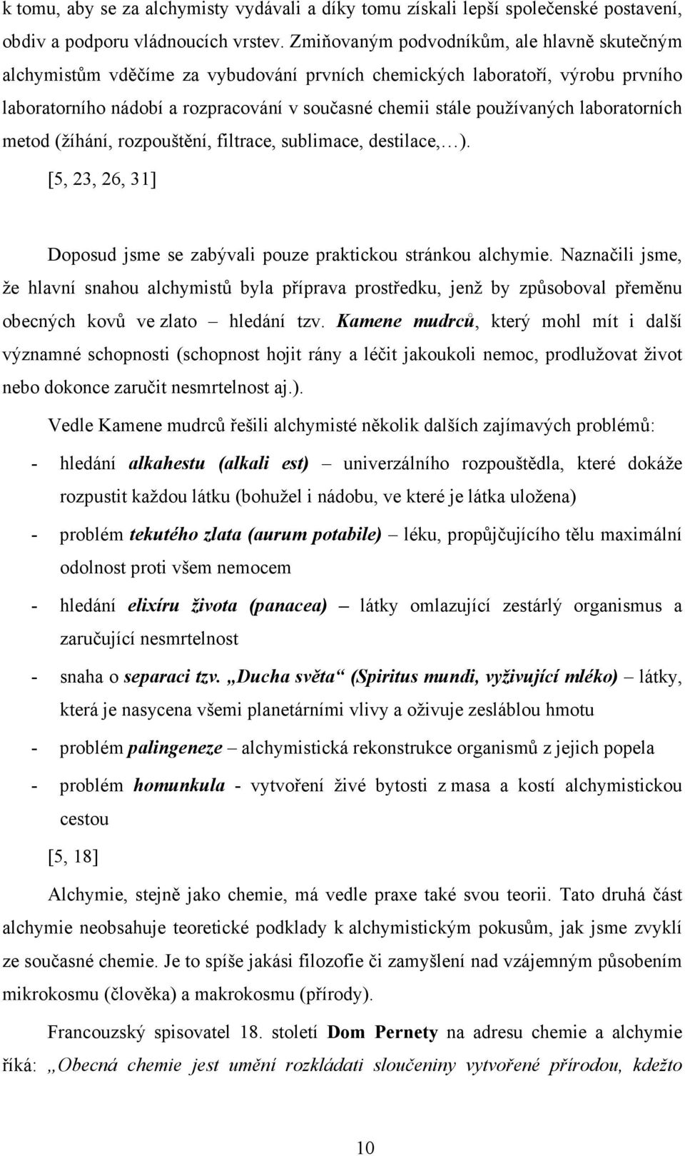 laboratorních metod (žíhání, rozpouštění, filtrace, sublimace, destilace, ). [5, 23, 26, 31] Doposud jsme se zabývali pouze praktickou stránkou alchymie.
