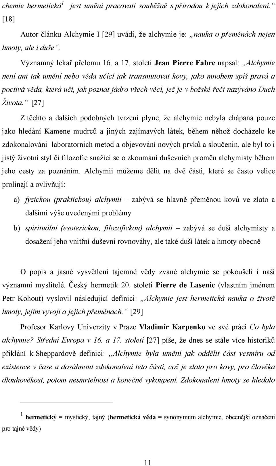 století Jean Pierre Fabre napsal: Alchymie není ani tak umění nebo věda učící jak transmutovat kovy, jako mnohem spíš pravá a poctivá věda, která učí, jak poznat jádro všech věcí, jež je v božské