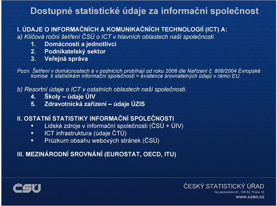 808/2004 Evropské komise k statistikám informační společnosti = existence srovnatelných údajů v rámci EU. b) Resortní údaje o ICT v ostatních oblastech naší společnosti. 4. Školy údaje ÚIV 5.