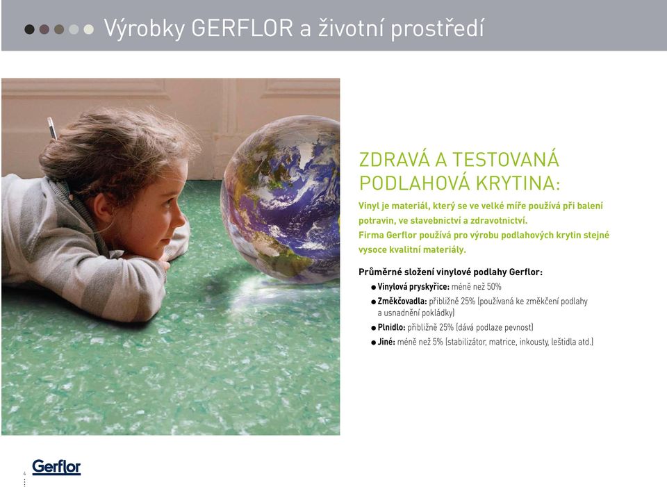 Průměrné složení vinylové podlahy Gerflor: l Vinylová pryskyřice: méně než 50% l změkčovadla: přibližně 25% (používaná ke změkčení