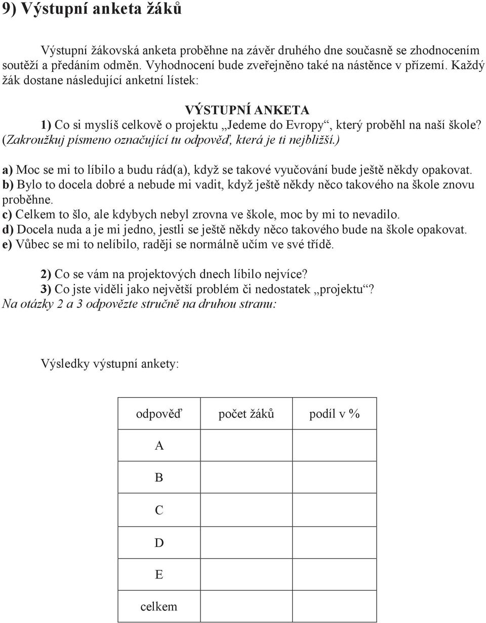 (Zakroužkuj písmeno označující tu odpověď, která je ti nejbližší.) a) Moc se mi to líbilo a budu rád(a), když se takové vyučování bude ještě někdy opakovat.