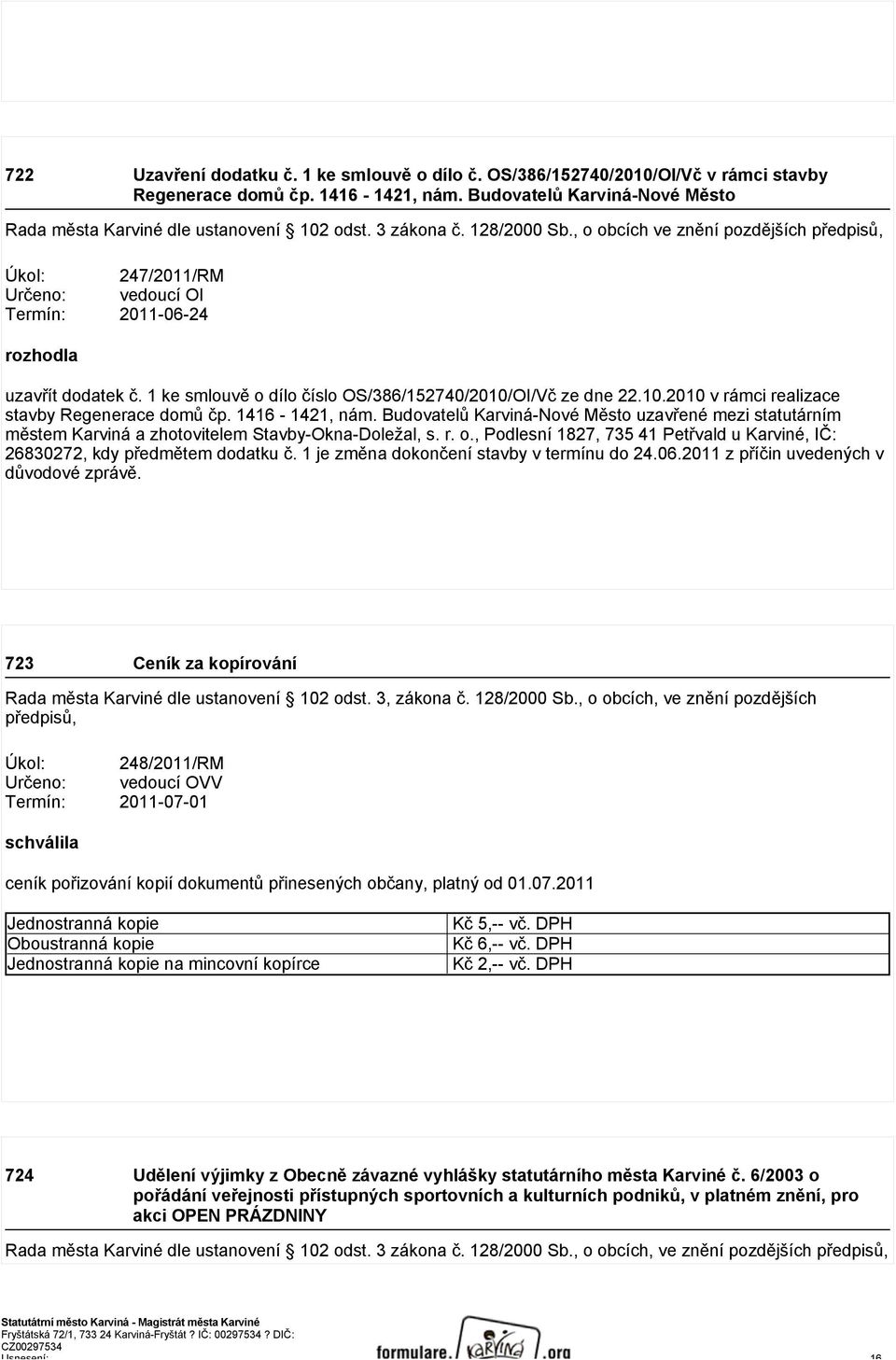 1 ke smlouvě o dílo číslo OS/386/152740/2010/OI/Vč ze dne 22.10.2010 v rámci realizace stavby Regenerace domů čp. 1416-1421, nám.
