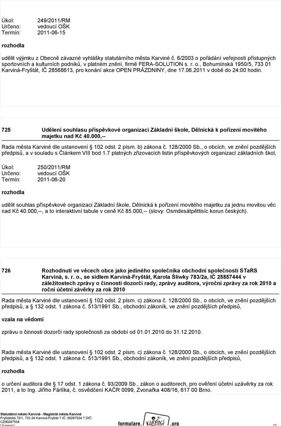 06.2011 v době do 24:00 hodin. 725 Udělení souhlasu příspěvkové organizaci Základní škole, Dělnická k pořízení movitého majetku nad Kč 40.000,-- Rada města Karviné dle ustanovení 102 odst. 2 písm.