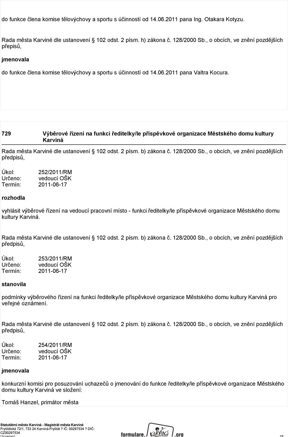 729 Výběrové řízení na funkci ředitelky/le příspěvkové organizace Městského domu kultury Karviná Rada města Karviné dle ustanovení 102 odst. 2 písm. b) zákona č. 128/2000 Sb.