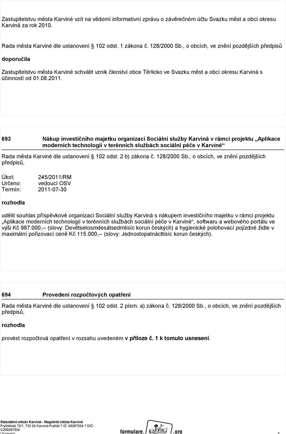 693 Nákup investičního majetku organizací Sociální služby Karviná v rámci projektu Aplikace moderních technologií v terénních službách sociální péče v Karviné Rada města Karviné dle ustanovení 102