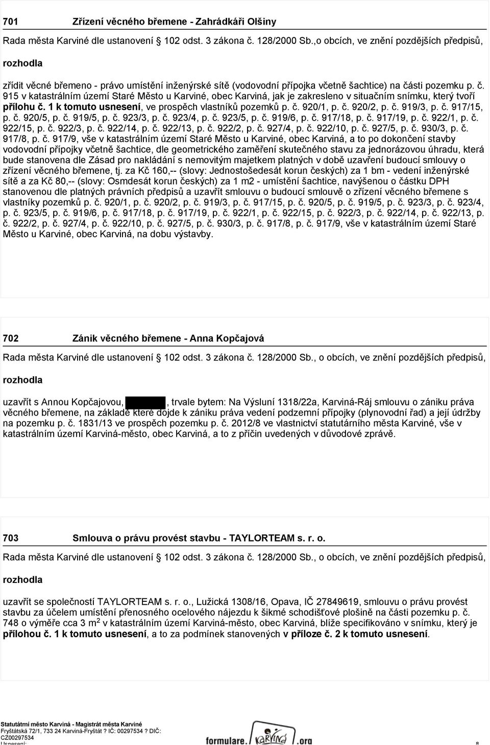 sti pozemku p. č. 915 v katastrálním území Staré Město u Karviné, obec Karviná, jak je zakresleno v situačním snímku, který tvoří přílohu č. 1 k tomuto usnesení, ve prospěch vlastníků pozemků p. č. 920/1, p.
