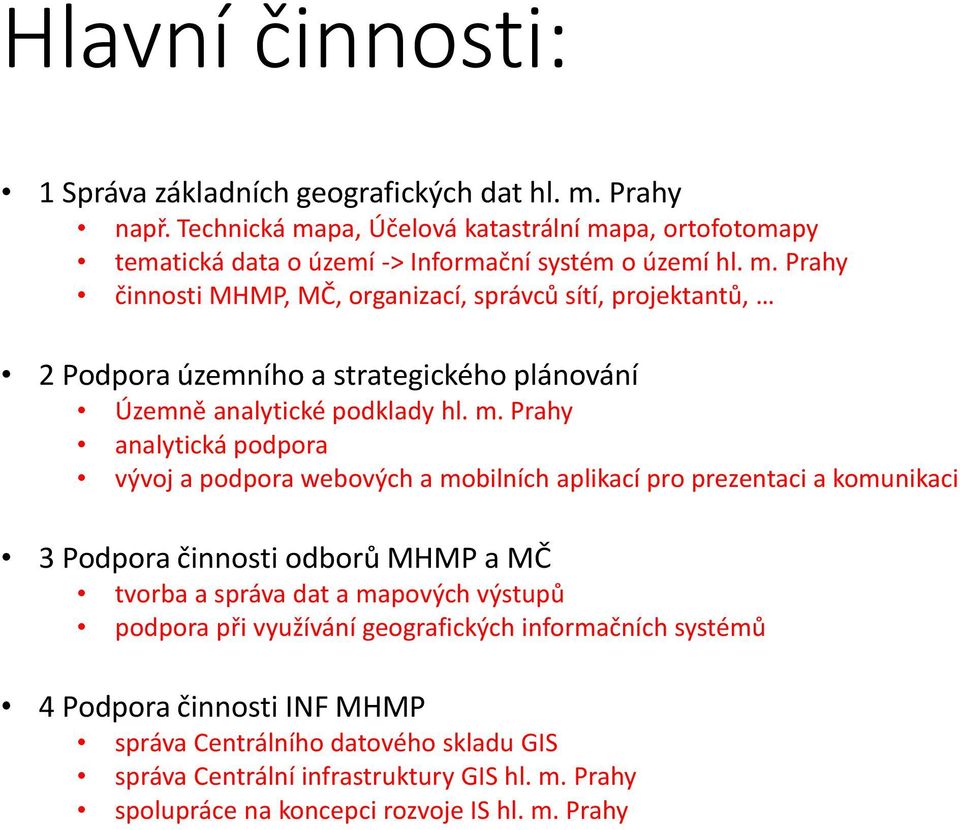 m. Prahy analytická podpora vývoj a podpora webových a mobilních aplikací pro prezentaci a komunikaci 3 Podpora činnosti odborů MHMP a MČ tvorba a správa dat a mapových výstupů