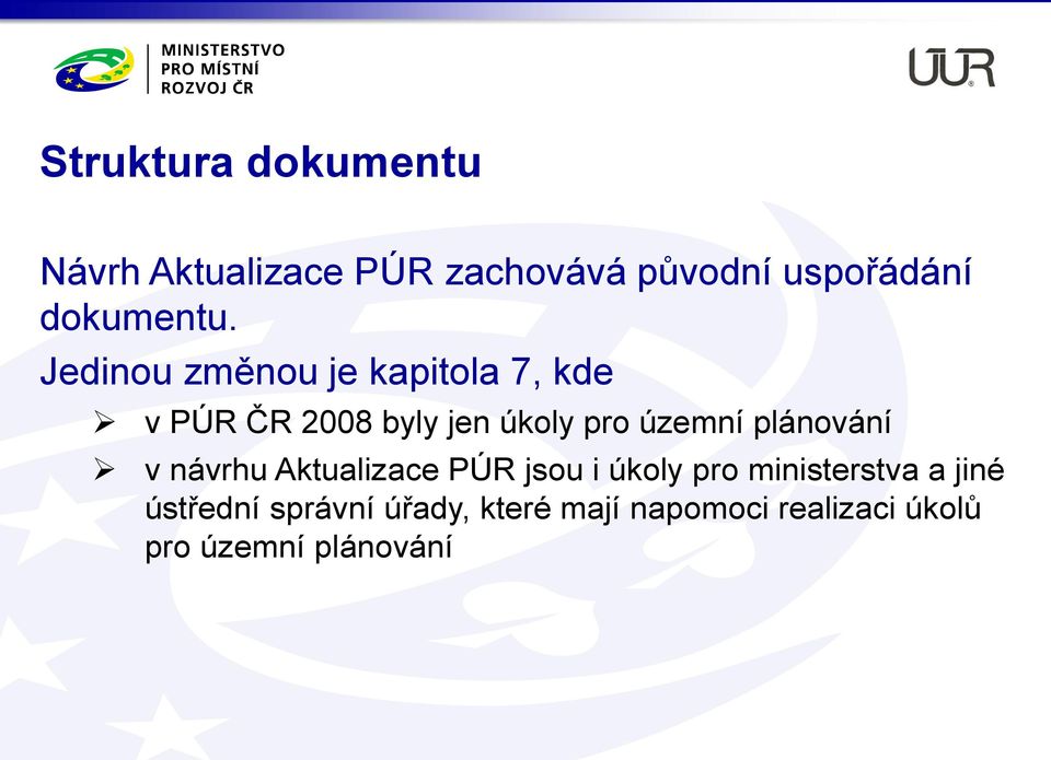 Jedinou změnou je kapitola 7, kde v PÚR ČR 2008 byly jen úkoly pro územní