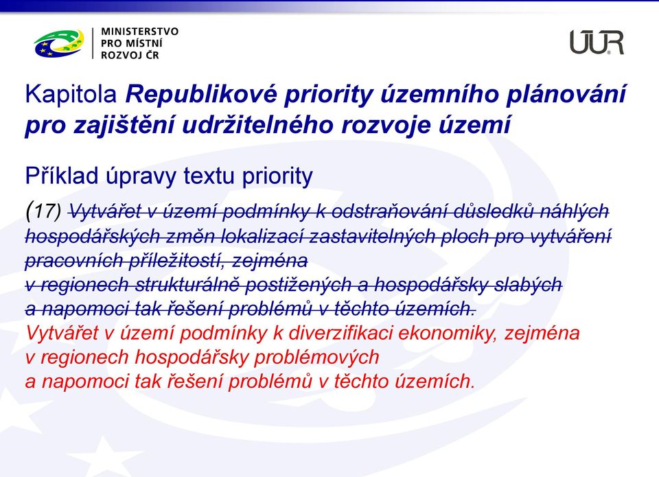 příležitostí, zejména v regionech strukturálně postižených a hospodářsky slabých a napomoci tak řešení problémů v těchto územích.