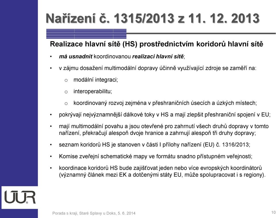 tevřené pr zahrnutí všech druhů dpravy v tmt nařízení, překračují alespň dvje hranice a zahrnují alespň tři druhy dpravy; seznam kridrů HS je stanven v části I přílhy nařízení (EU) č.