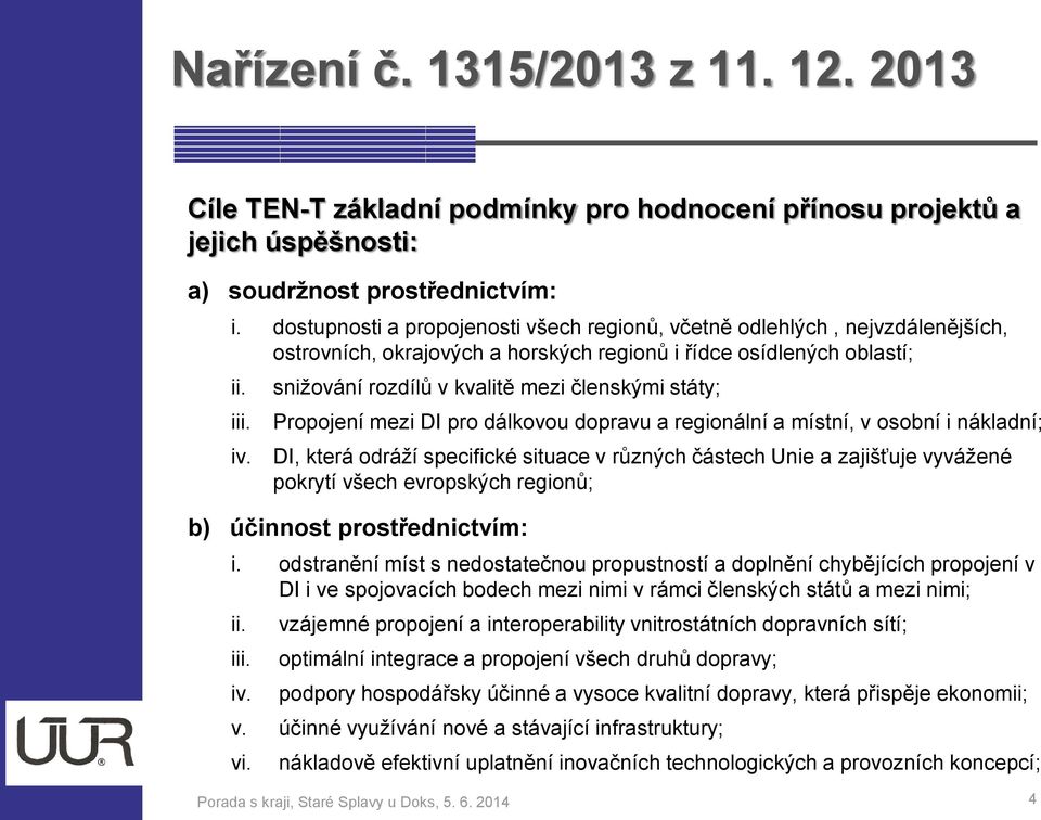 snižvání rzdílů v kvalitě mezi členskými státy; Prpjení mezi DI pr dálkvu dpravu a reginální a místní, v sbní i nákladní; DI, která dráží specifické situace v různých částech Unie a zajišťuje