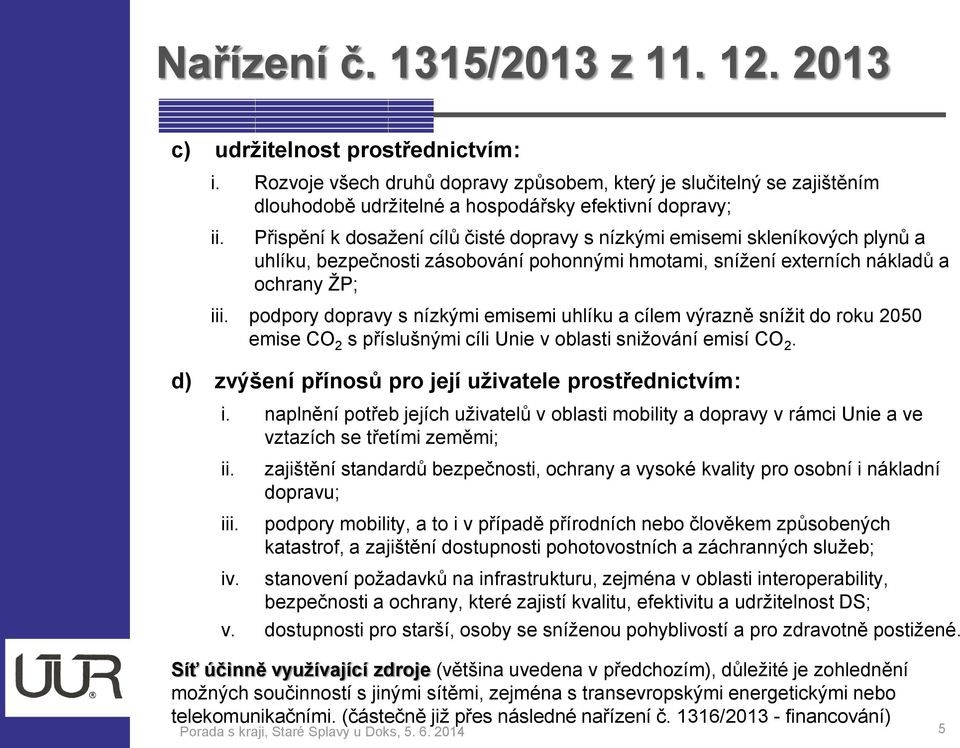 pdpry dpravy s nízkými emisemi uhlíku a cílem výrazně snížit d rku 2050 emise CO 2 s příslušnými cíli Unie v blasti snižvání emisí CO 2. d) zvýšení přínsů pr její uživatele prstřednictvím: i.