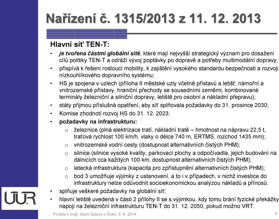 hraniční přechdy se susedními zeměmi, kmbinvané terminály železniční a silniční dpravy, letiště pr sbní a nákladní přepravu); státy přijmu příslušná patření, aby síť splňvala pžadavky d 31.