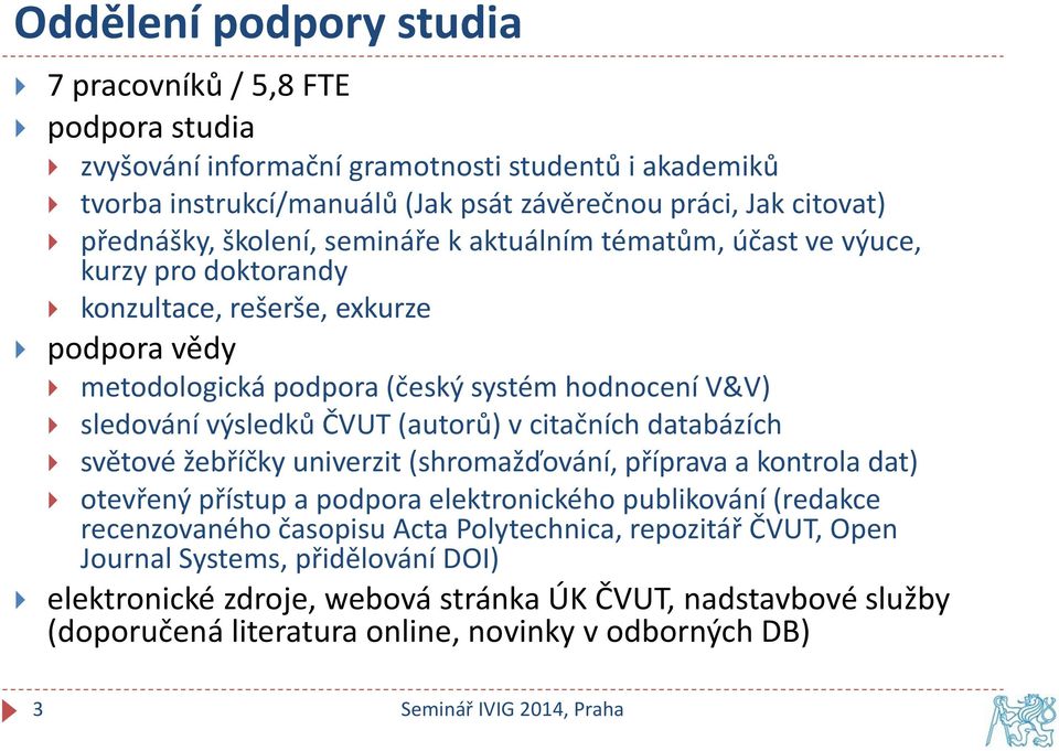 výsledků ČVUT (autorů) v citačních databázích světové žebříčky univerzit (shromažďování, příprava a kontrola dat) otevřený přístup a podpora elektronického publikování (redakce recenzovaného