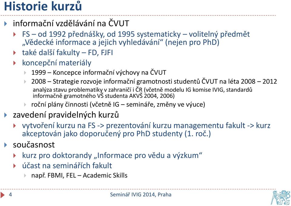 IVIG, standardů informačně gramotného VŠ studenta AKVŠ 2004, 2006) roční plány činnosti (včetně IG semináře, změny ve výuce) zavedení pravidelných kurzů vytvoření kurzu na FS -> prezentování kurzu