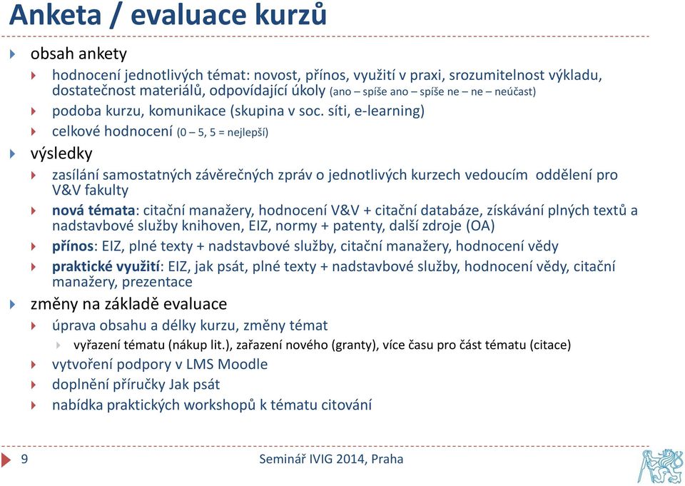 síti, e-learning) celkové hodnocení (0 5, 5 = nejlepší) výsledky zasílání samostatných závěrečných zpráv o jednotlivých kurzech vedoucím oddělení pro V&V fakulty nová témata: citační manažery,