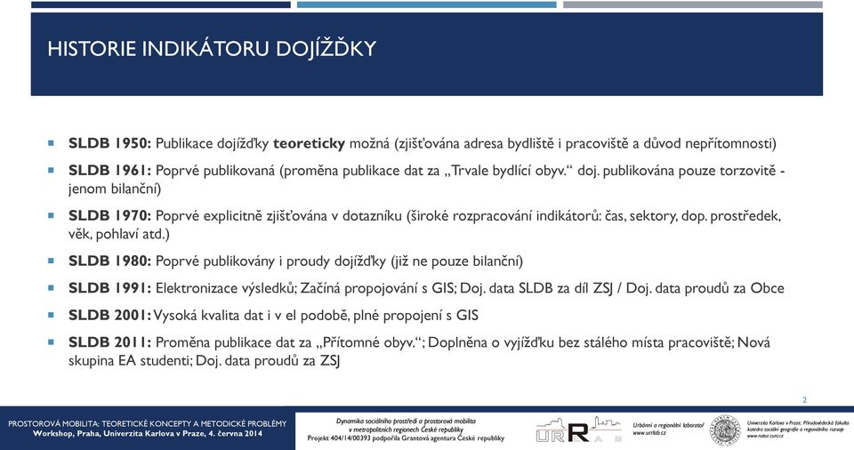 prostředek, věk, pohlaví atd.) SLDB 1980: Poprvé publikovány i proudy dojížďky (již ne pouze bilanční) SLDB 1991: Elektronizace výsledků; Začíná propojování s GIS; Doj. data SLDB za díl ZSJ / Doj.