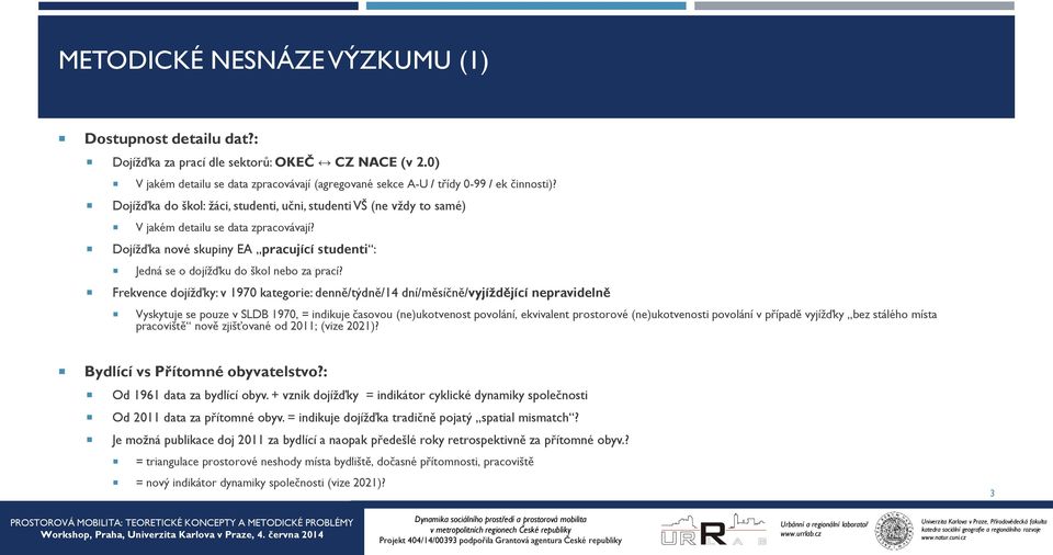 Frekvence dojížďky: v 1970 kategorie: denně/týdně/14 dní/měsíčně/vyjíždějící nepravidelně Vyskytuje se pouze v SLDB 1970, = indikuje časovou (ne)ukotvenost povolání, ekvivalent prostorové