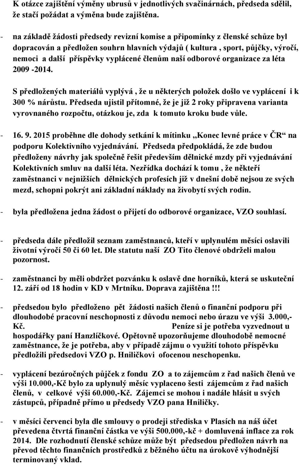 členům naší odborové organizace za léta 2009-2014. S předložených materiálů vyplývá, že u některých položek došlo ve vyplácení i k 300 % nárůstu.