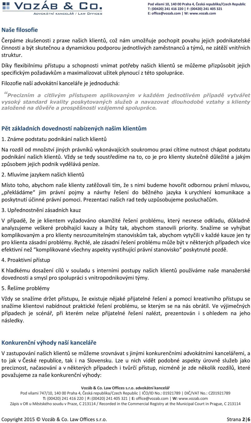 Filozofie naší advokátní kanceláře je jednoduchá: Precizním a citlivým přístupem aplikovaným v každém jednotlivém případě vytvářet vysoký standard kvality poskytovaných služeb a navazovat dlouhodobé