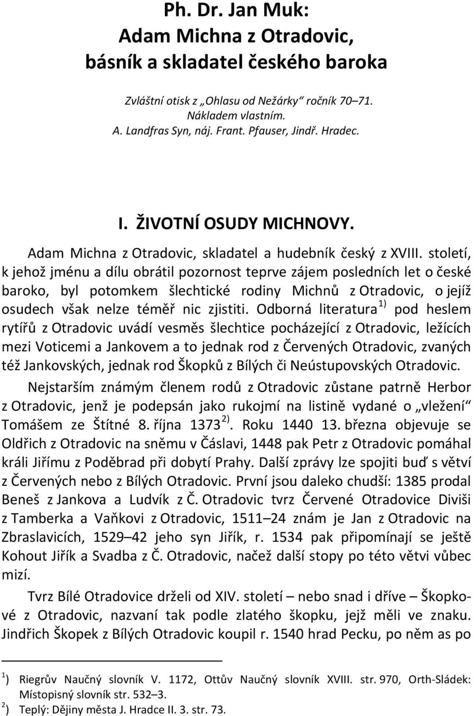 století, k jehož jménu a dílu obrátil pozornost teprve zájem posledních let o české baroko, byl potomkem šlechtické rodiny Michnů z Otradovic, o jejíž osudech však nelze téměř nic zjistiti.