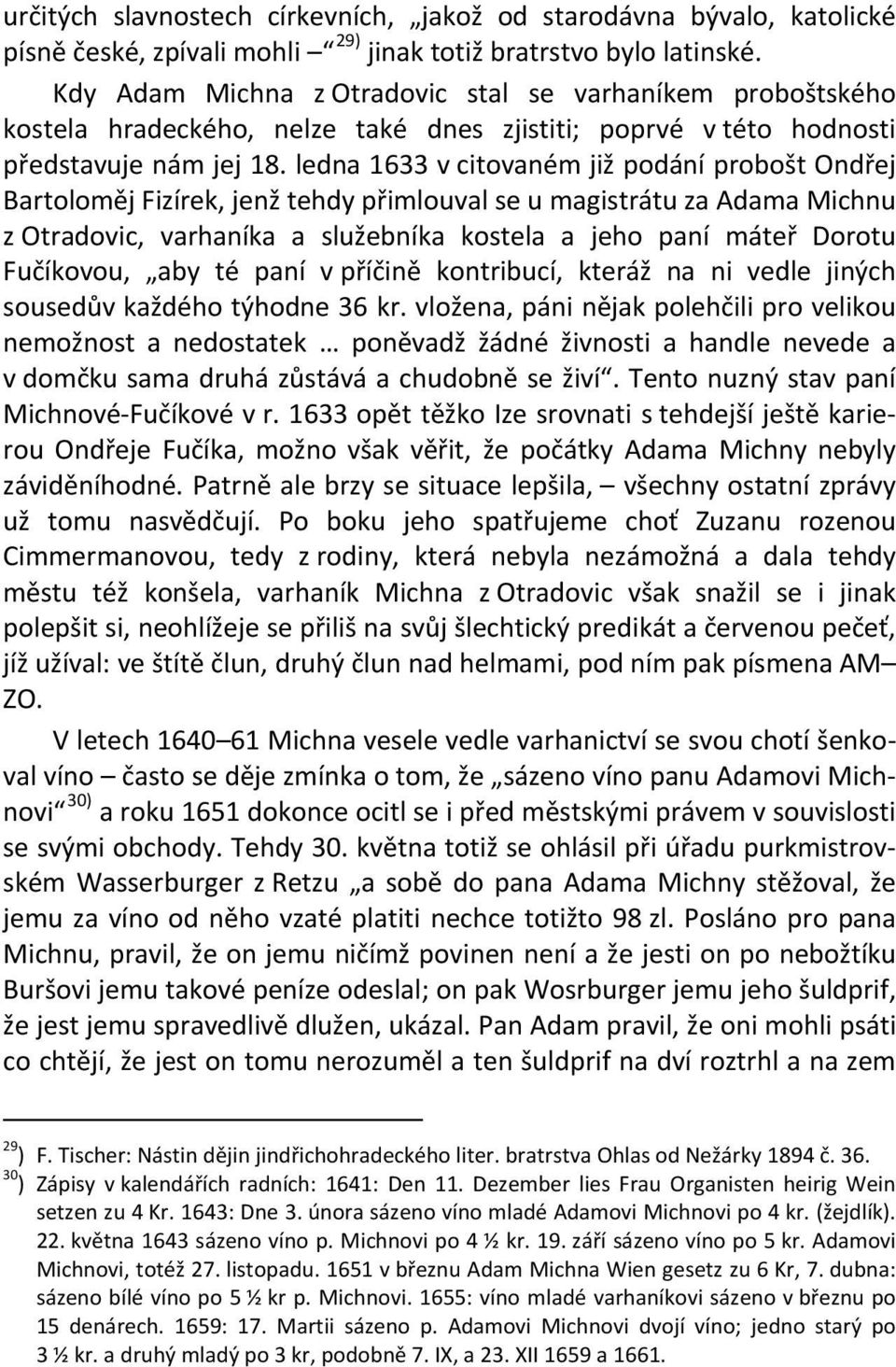 ledna 1633 v citovaném již podání probošt Ondřej Bartoloměj Fizírek, jenž tehdy přimlouval se u magistrátu za Adama Michnu z Otradovic, varhaníka a služebníka kostela a jeho paní máteř Dorotu