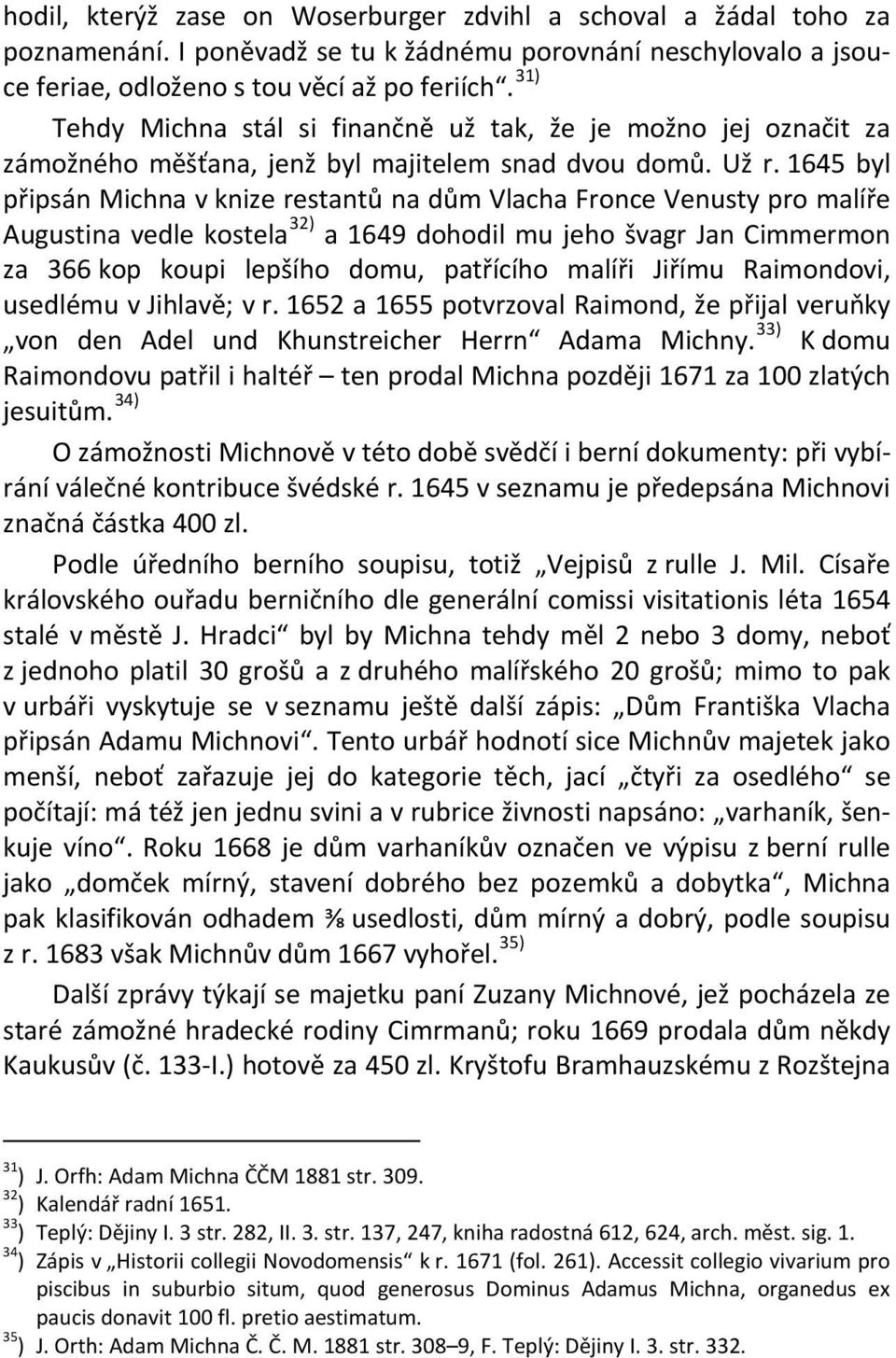 1645 byl připsán Michna v knize restantů na dům Vlacha Fronce Venusty pro malíře Augustina vedle kostela 32) a 1649 dohodil mu jeho švagr Jan Cimmermon za 366 kop koupi lepšího domu, patřícího malíři