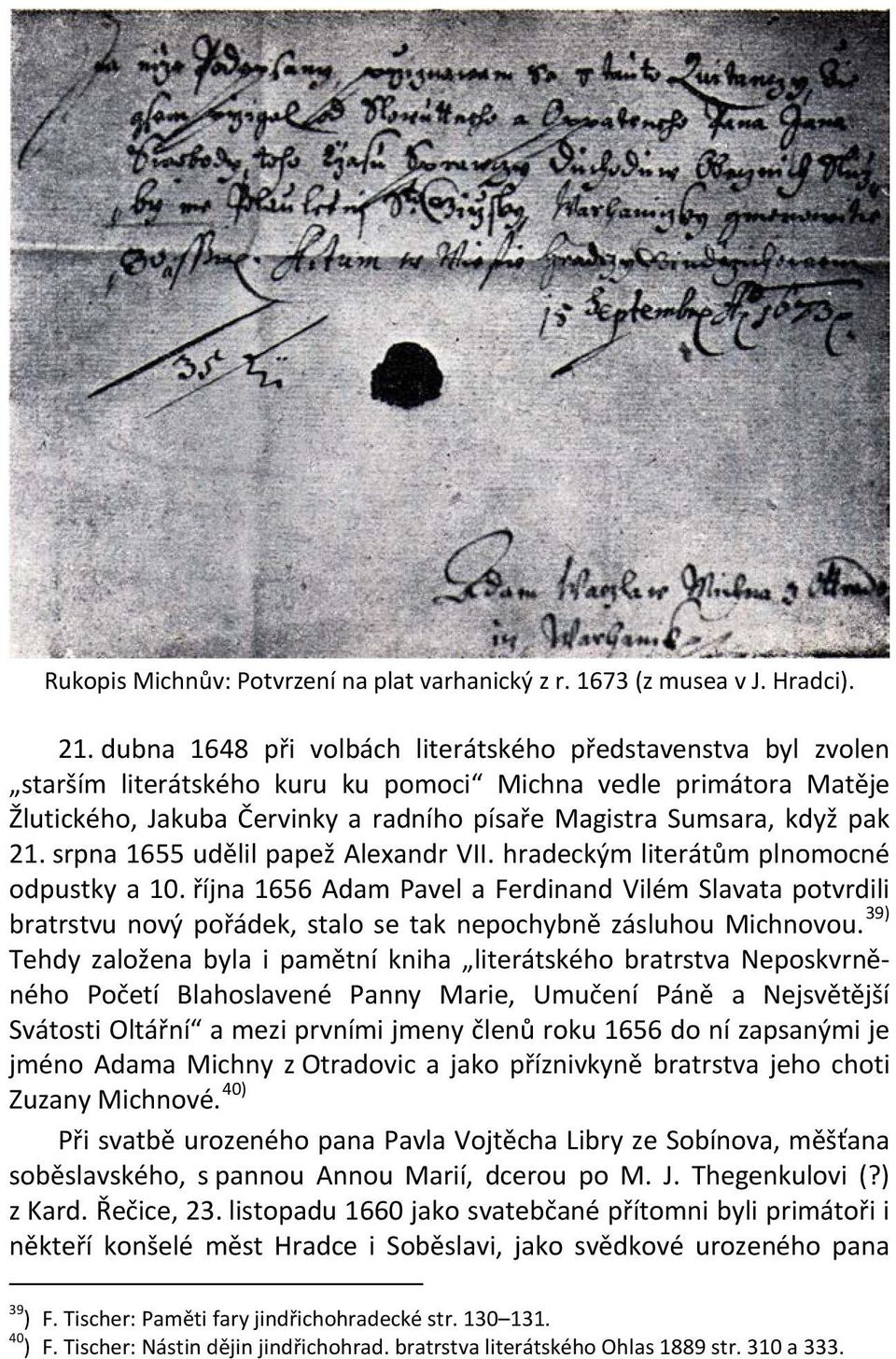 21. srpna 1655 udělil papež Alexandr VII. hradeckým literátům plnomocné odpustky a 10.