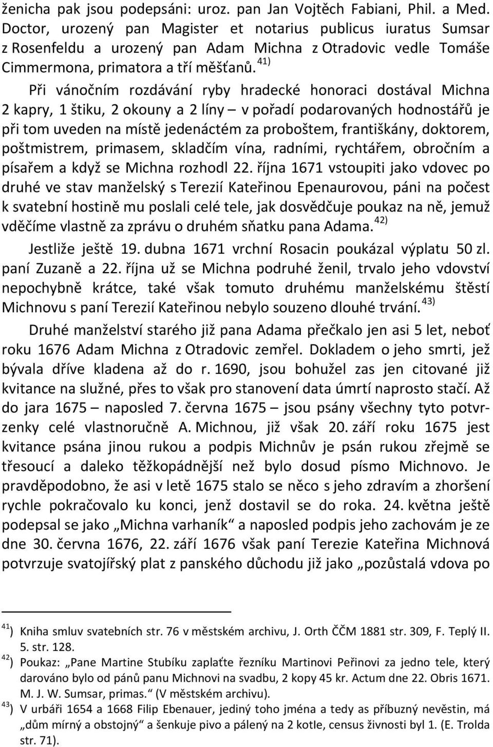 41) Při vánočním rozdávání ryby hradecké honoraci dostával Michna 2 kapry, 1 štiku, 2 okouny a 2 líny v pořadí podarovaných hodnostářů je při tom uveden na místě jedenáctém za proboštem, františkány,