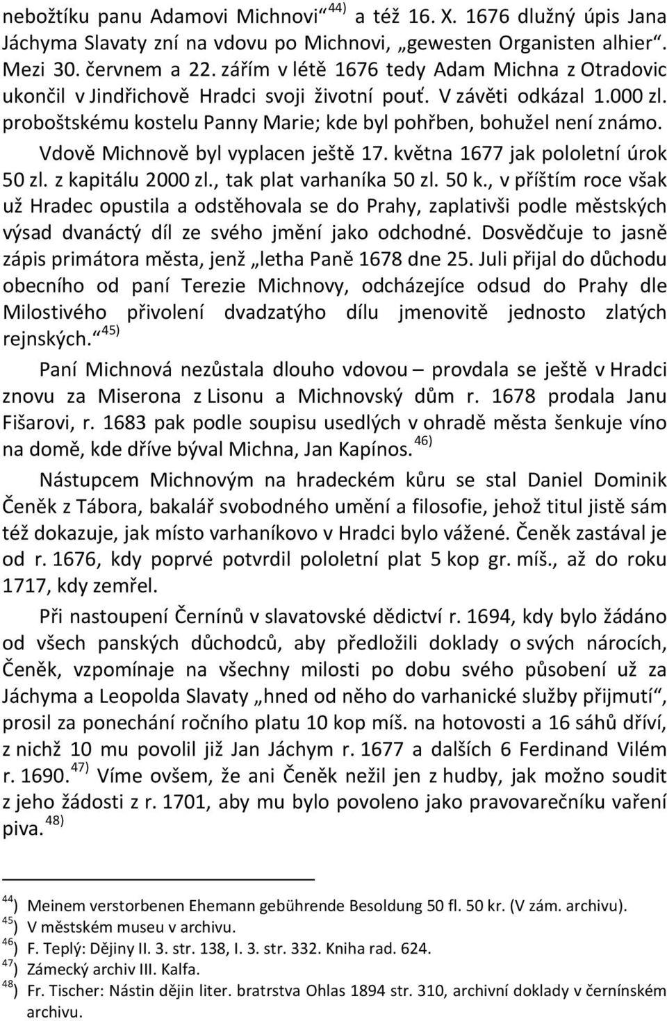 Vdově Michnově byl vyplacen ještě 17. května 1677 jak pololetní úrok 50 zl. z kapitálu 2000 zl., tak plat varhaníka 50 zl. 50 k.