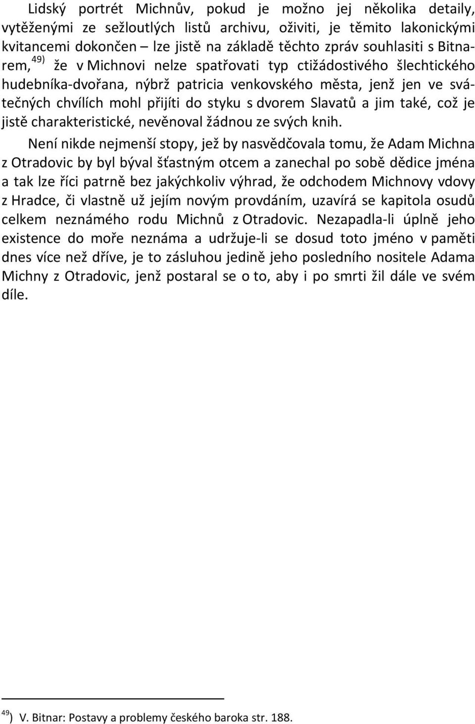 Slavatů a jim také, což je jistě charakteristické, nevěnoval žádnou ze svých knih.