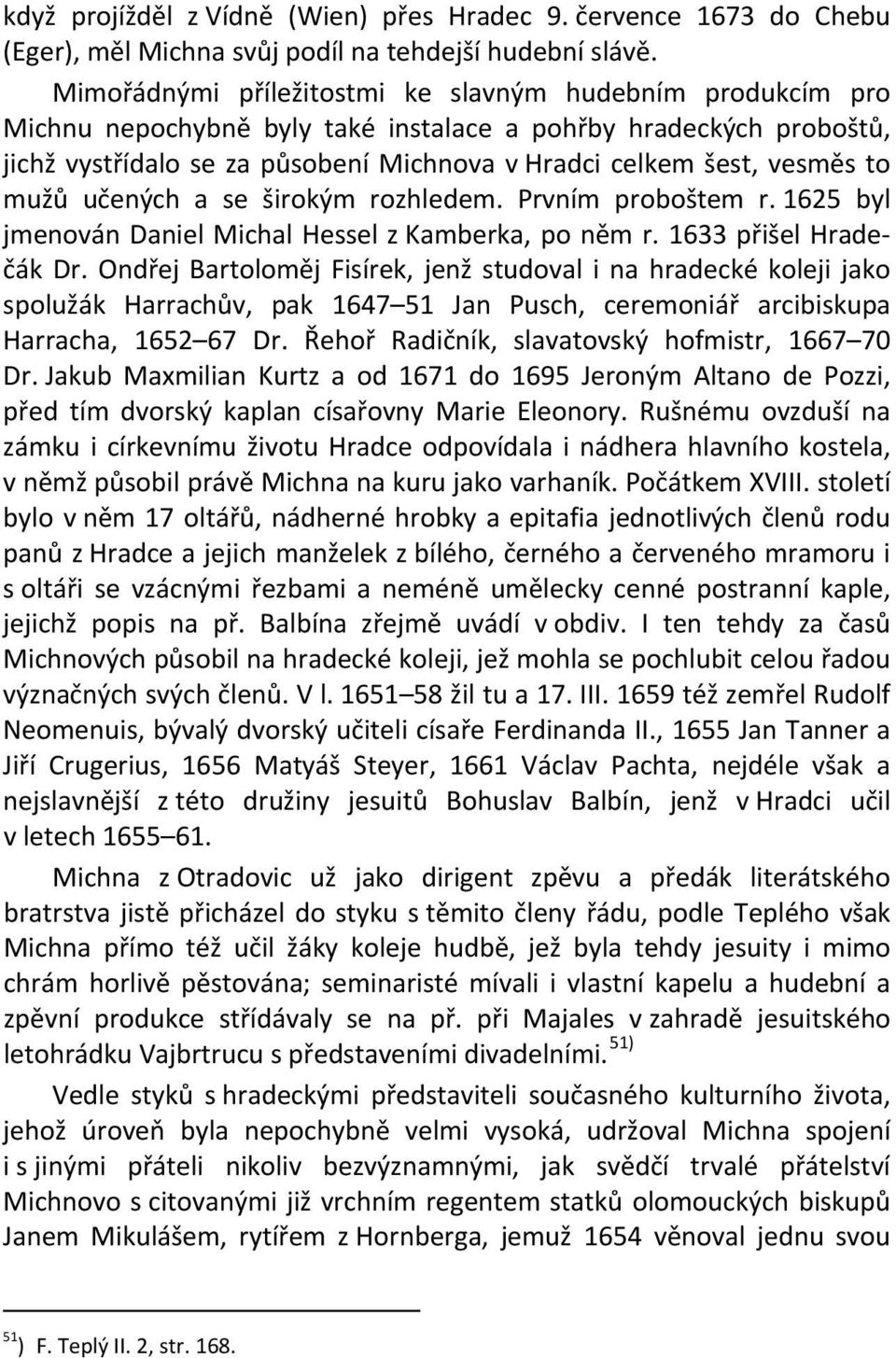 to mužů učených a se širokým rozhledem. Prvním proboštem r. 1625 byl jmenován Daniel Michal Hessel z Kamberka, po něm r. 1633 přišel Hradečák Dr.