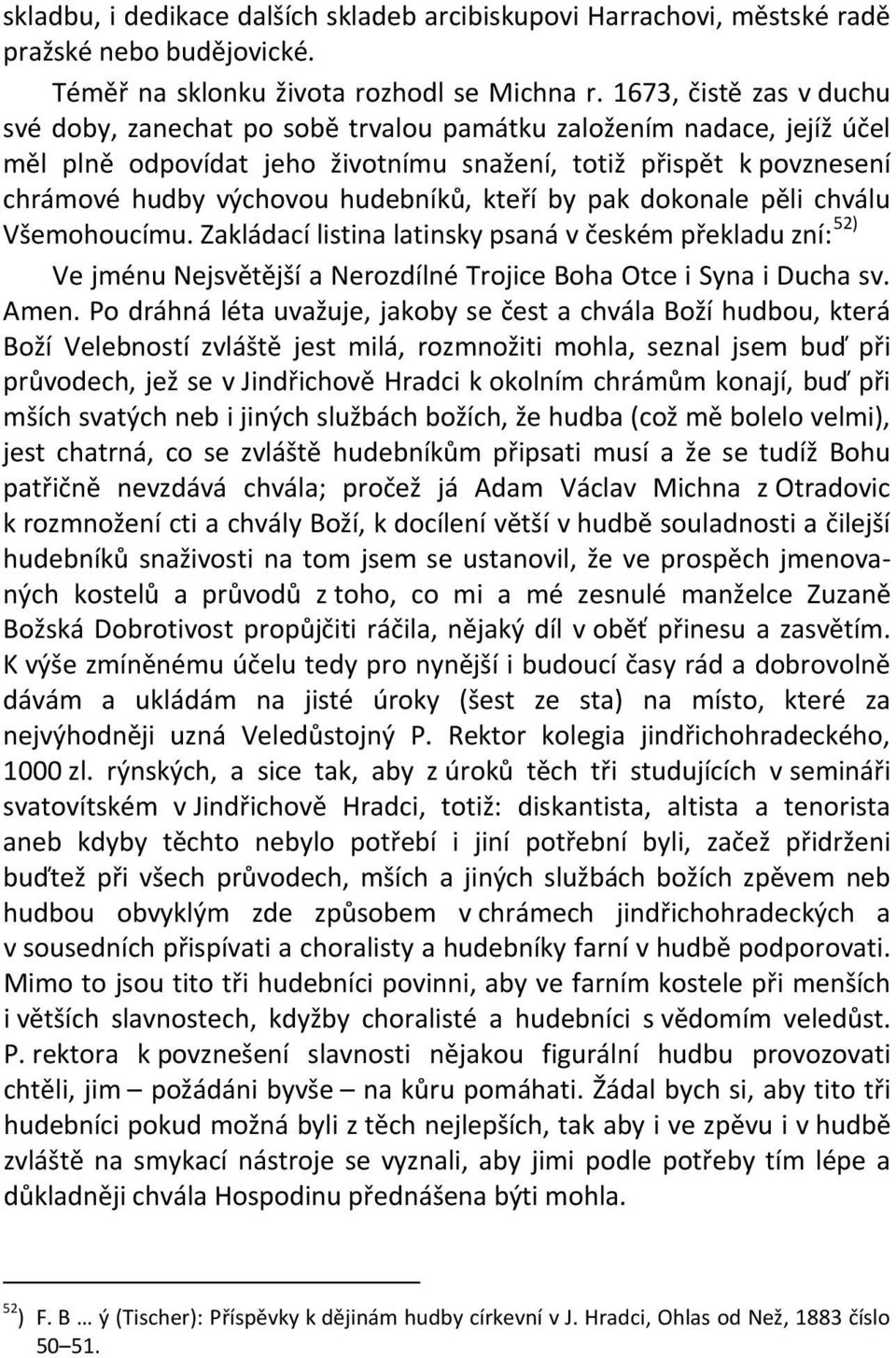hudebníků, kteří by pak dokonale pěli chválu Všemohoucímu. Zakládací listina latinsky psaná v českém překladu zní: 52) Ve jménu Nejsvětější a Nerozdílné Trojice Boha Otce i Syna i Ducha sv. Amen.