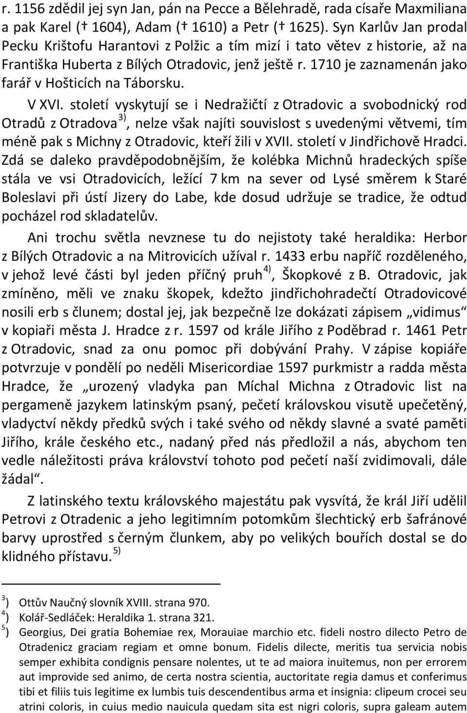 1710 je zaznamenán jako farář v Hošticích na Táborsku. V XVI.