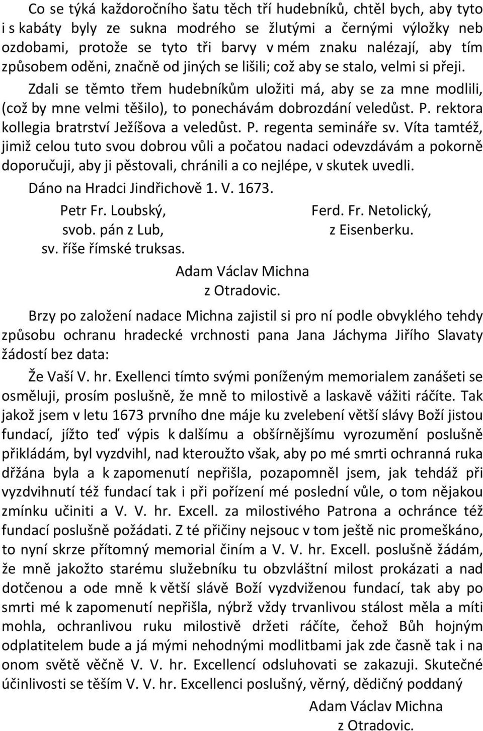 Zdali se těmto třem hudebníkům uložiti má, aby se za mne modlili, (což by mne velmi těšilo), to ponechávám dobrozdání veledůst. P. rektora kollegia bratrství Ježíšova a veledůst. P. regenta semináře sv.