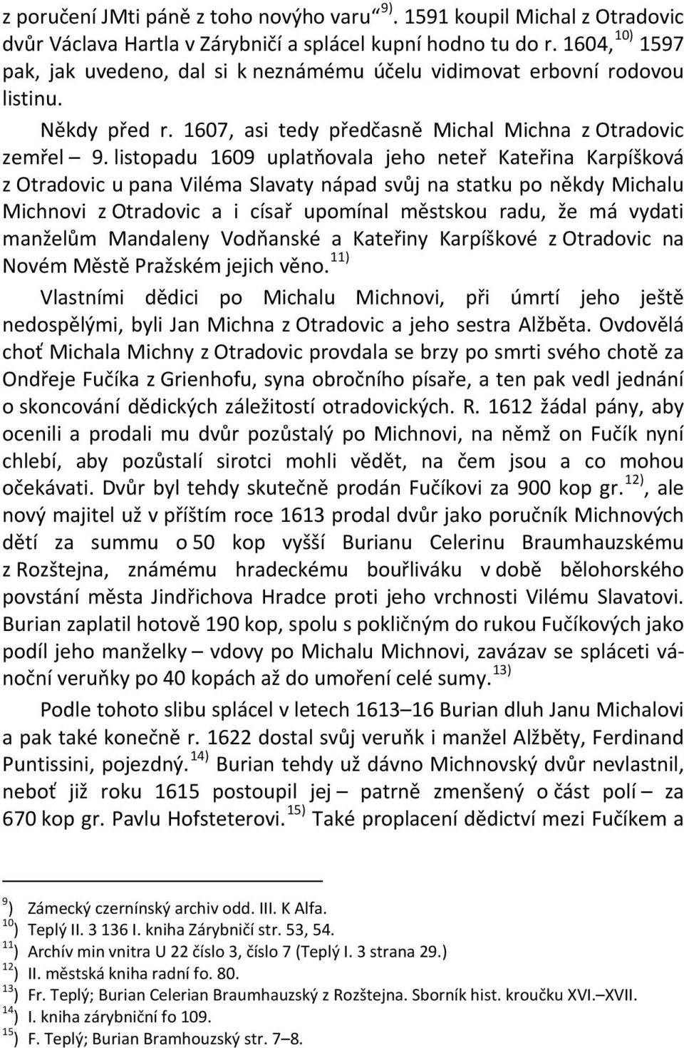 listopadu 1609 uplatňovala jeho neteř Kateřina Karpíšková z Otradovic u pana Viléma Slavaty nápad svůj na statku po někdy Michalu Michnovi z Otradovic a i císař upomínal městskou radu, že má vydati