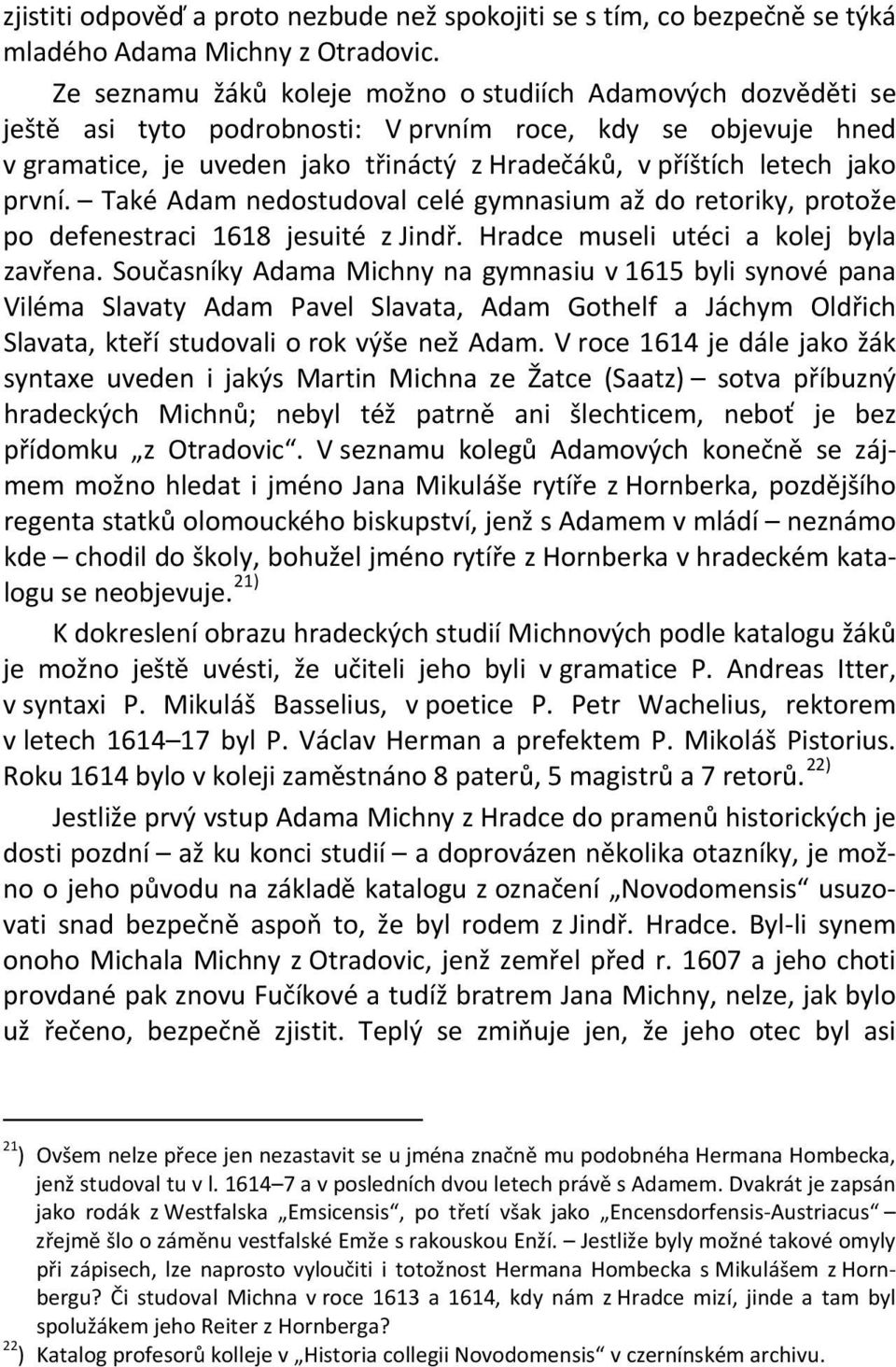 první. Také Adam nedostudoval celé gymnasium až do retoriky, protože po defenestraci 1618 jesuité z Jindř. Hradce museli utéci a kolej byla zavřena.