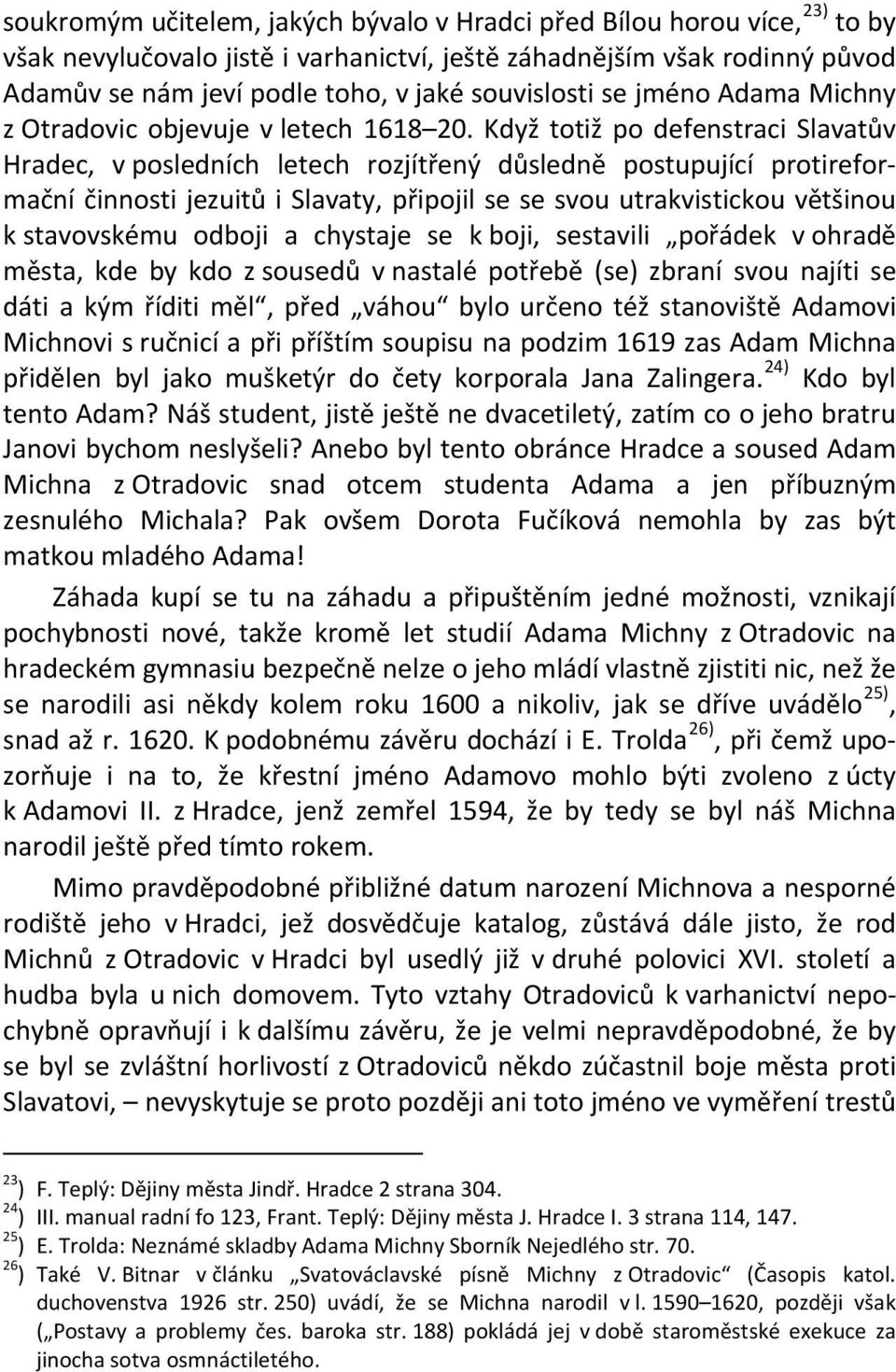 Když totiž po defenstraci Slavatův Hradec, v posledních letech rozjítřený důsledně postupující protireformační činnosti jezuitů i Slavaty, připojil se se svou utrakvistickou většinou k stavovskému