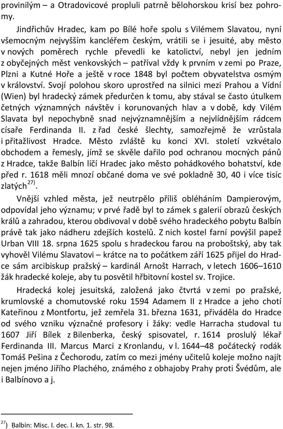 jedním z obyčejných měst venkovských patříval vždy k prvním v zemi po Praze, Plzni a Kutné Hoře a ještě v roce 1848 byl počtem obyvatelstva osmým v království.