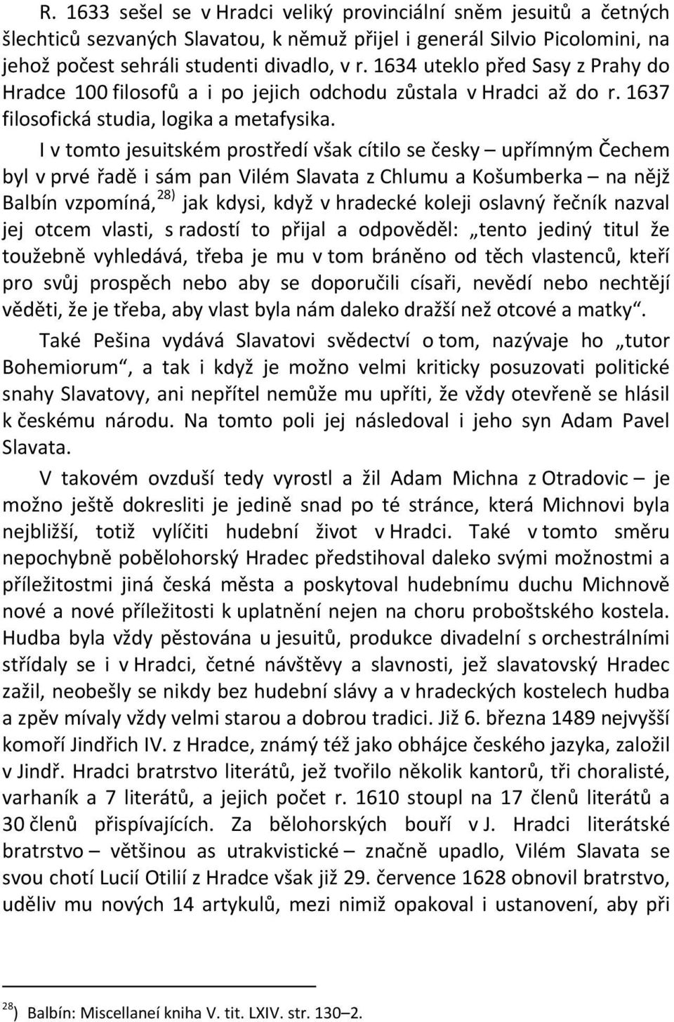 I v tomto jesuitském prostředí však cítilo se česky upřímným Čechem byl v prvé řadě i sám pan Vilém Slavata z Chlumu a Košumberka na nějž Balbín vzpomíná, 28) jak kdysi, když v hradecké koleji