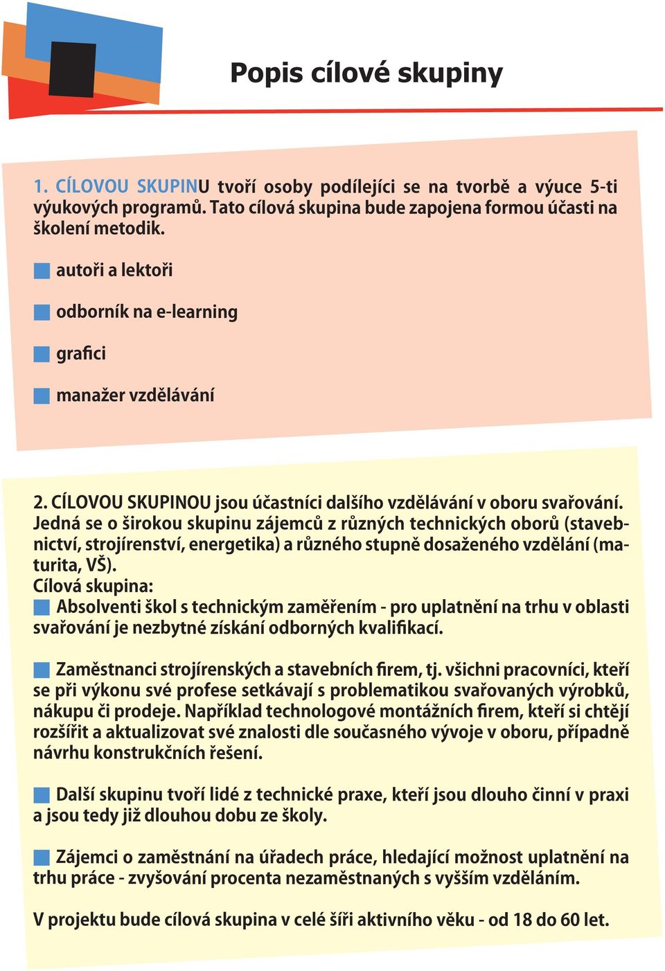 Jedná se o širokou skupinu zájemců z různých technických oborů (stavebnictví, strojírenství, energetika) a různého stupně dosaženého vzdělání (maturita, VŠ).