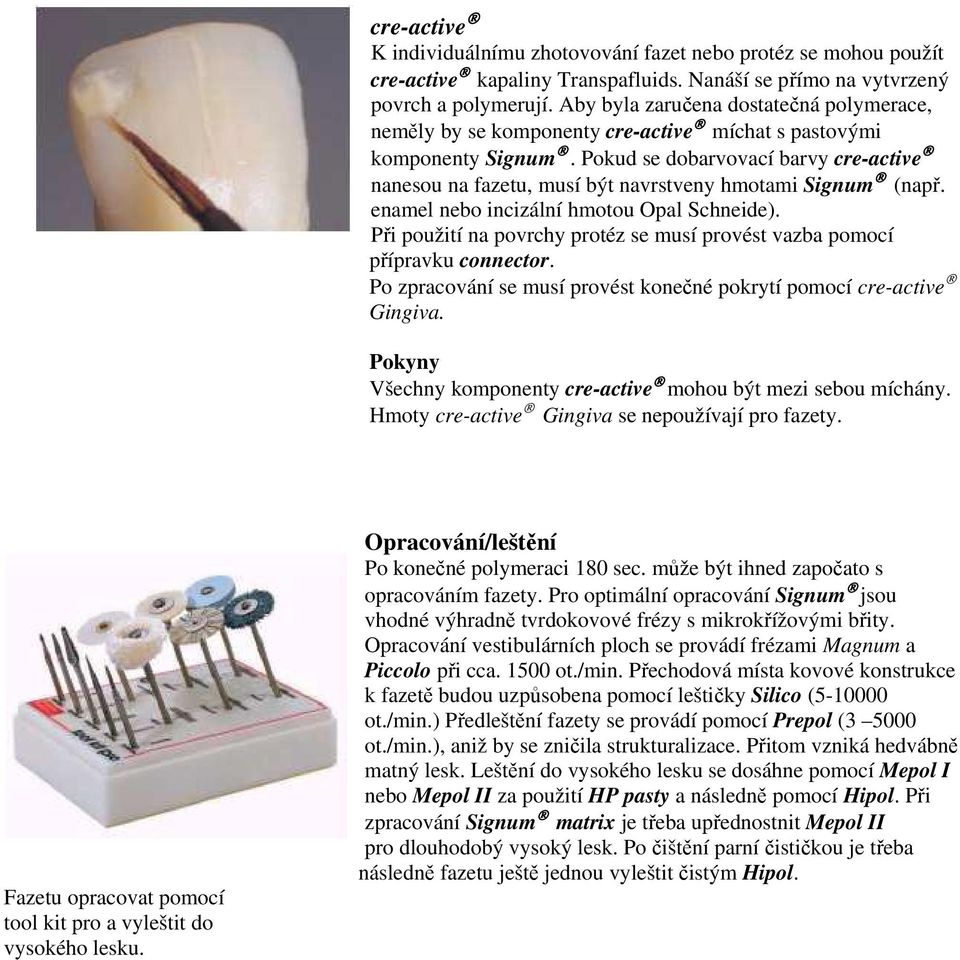 Pokud se dobarvovací barvy cre-active nanesou na fazetu, musí být navrstveny hmotami Signum (např. enamel nebo incizální hmotou Opal Schneide).