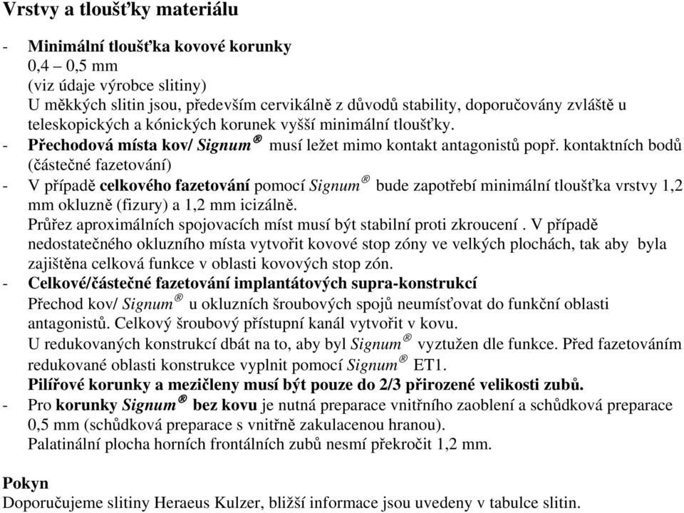 kontaktních bodů (částečné fazetování) - V případě celkového fazetování pomocí Signum bude zapotřebí minimální tloušťka vrstvy 1,2 mm okluzně (fizury) a 1,2 mm icizálně.