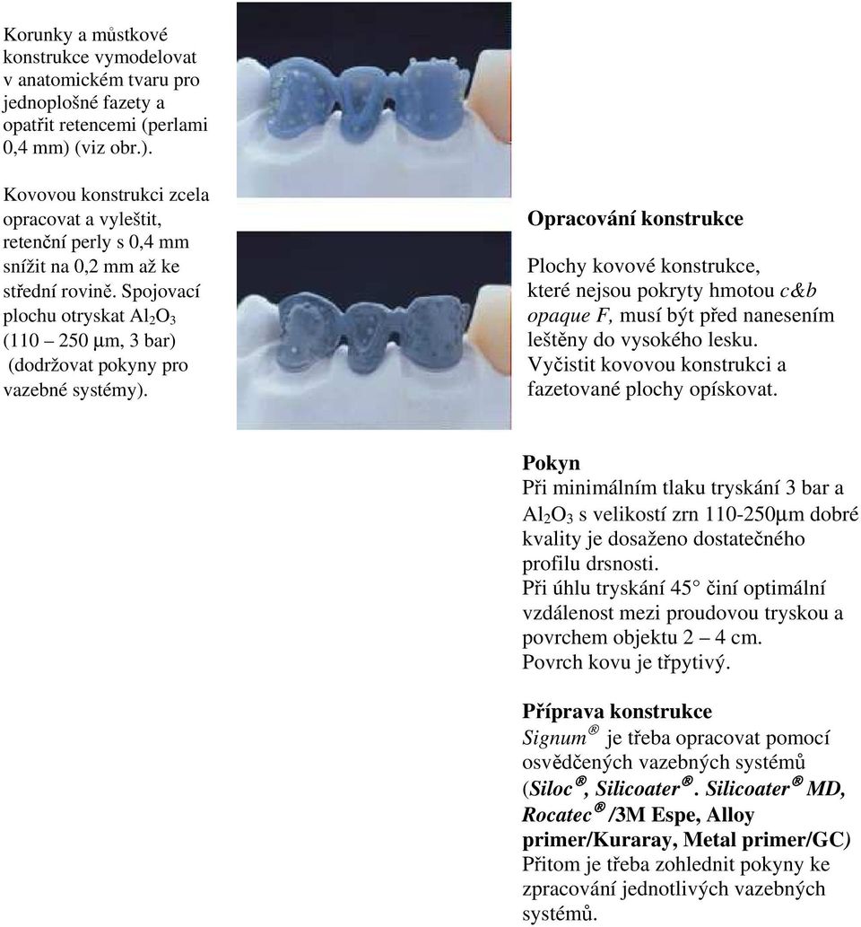 Spojovací které nejsou pokryty hmotou c&b plochu otryskat Al 2 O 3 opaque F, musí být před nanesením (110 250 µm, 3 bar) leštěny do vysokého lesku.