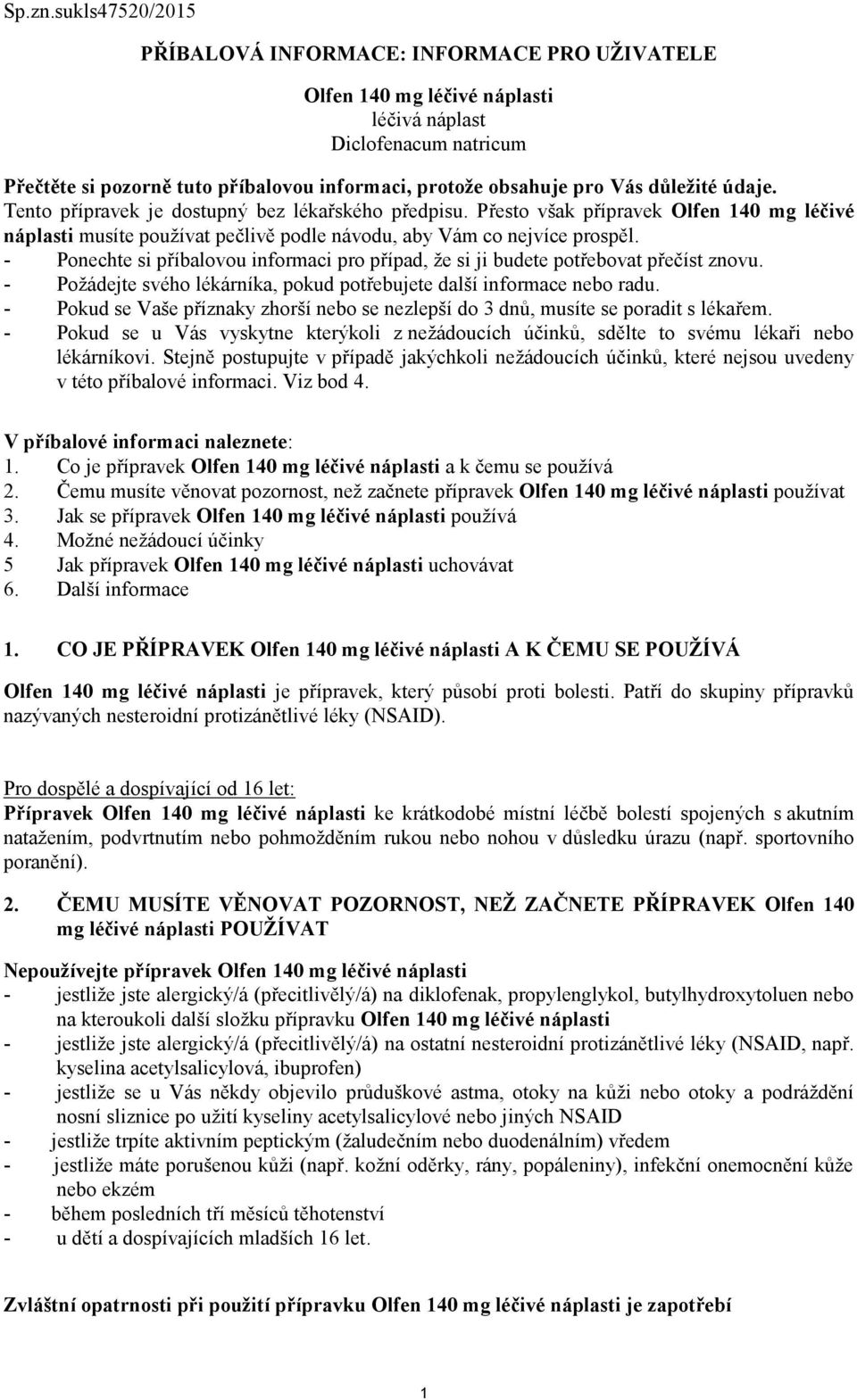 důležité údaje. Tento přípravek je dostupný bez lékařského předpisu. Přesto však přípravek Olfen 140 mg léčivé náplasti musíte používat pečlivě podle návodu, aby Vám co nejvíce prospěl.