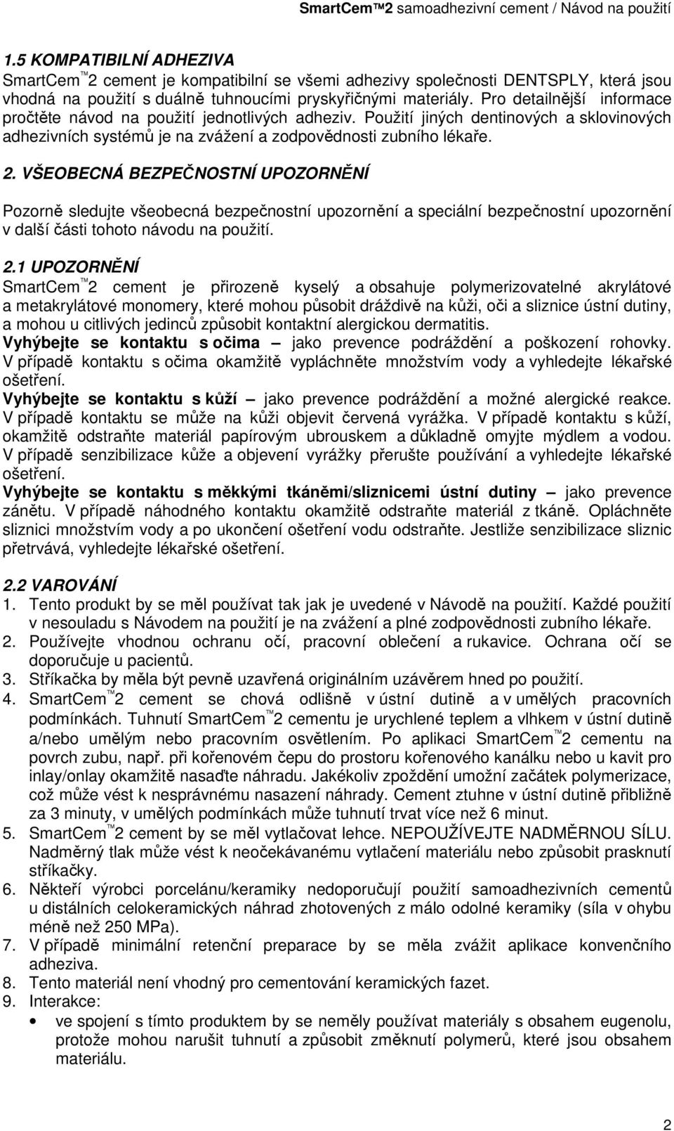 VŠEOBECNÁ BEZPEČNOSTNÍ UPOZORNĚNÍ Pozorně sledujte všeobecná bezpečnostní upozornění a speciální bezpečnostní upozornění v další části tohoto návodu na použití. 2.