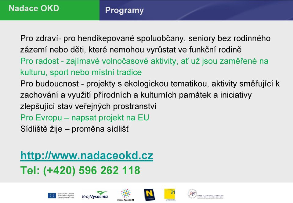 - projekty s ekologickou tematikou, aktivity směřující k zachování a využití přírodních a kulturních památek a iniciativy zlepšující