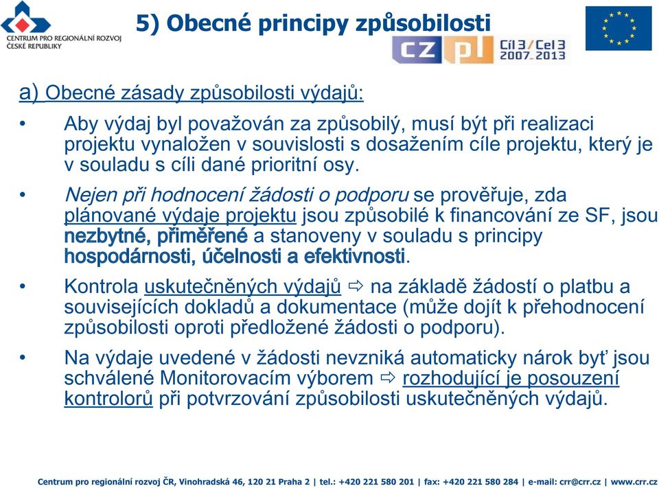 Nejen při hodnocení žádosti o podporu se prověřuje, zda plánované výdaje projektu jsou způsobilé k financování ze SF, jsou nezbytné, přiměřené a stanoveny v souladu s principy hospodárnosti,