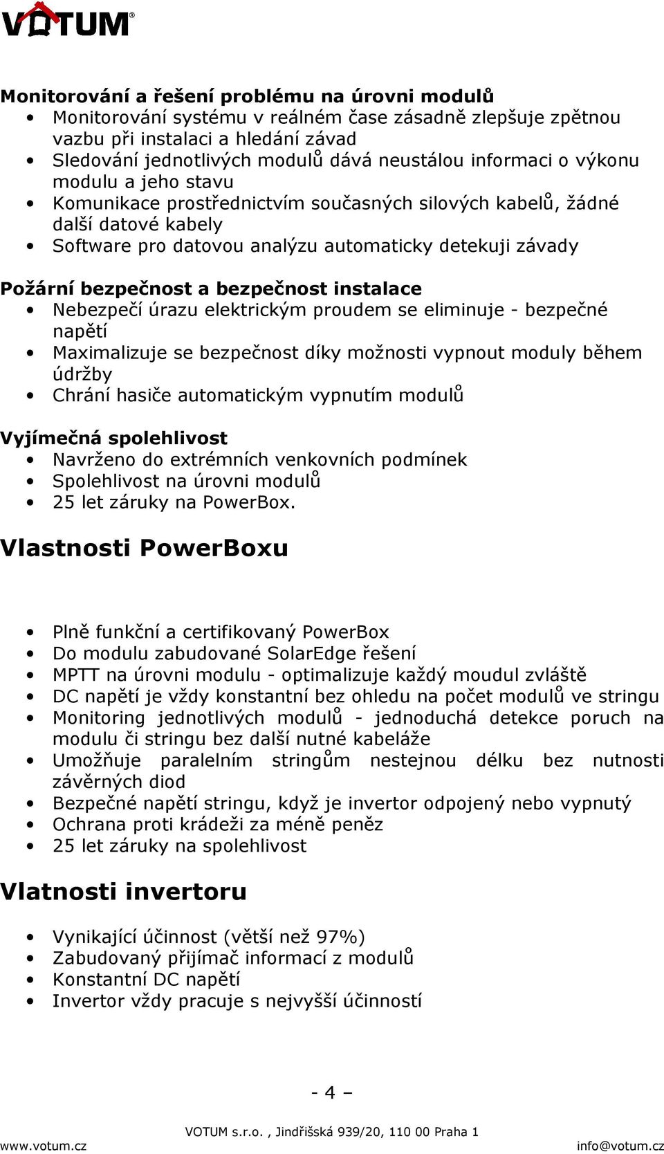 instalace Nebezpečí úrazu elektrickým proudem se eliminuje - bezpečné napětí Maximalizuje se bezpečnost díky možnosti vypnout moduly během údržby Chrání hasiče automatickým vypnutím modulů Vyjímečná